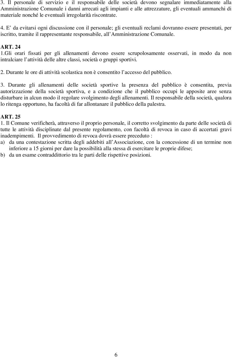 E da evitarsi ogni discussione con il personale; gli eventuali reclami dovranno essere presentati, per iscritto, tramite il rappresentante responsabile, all Amministrazione Comunale. ART. 24 1.