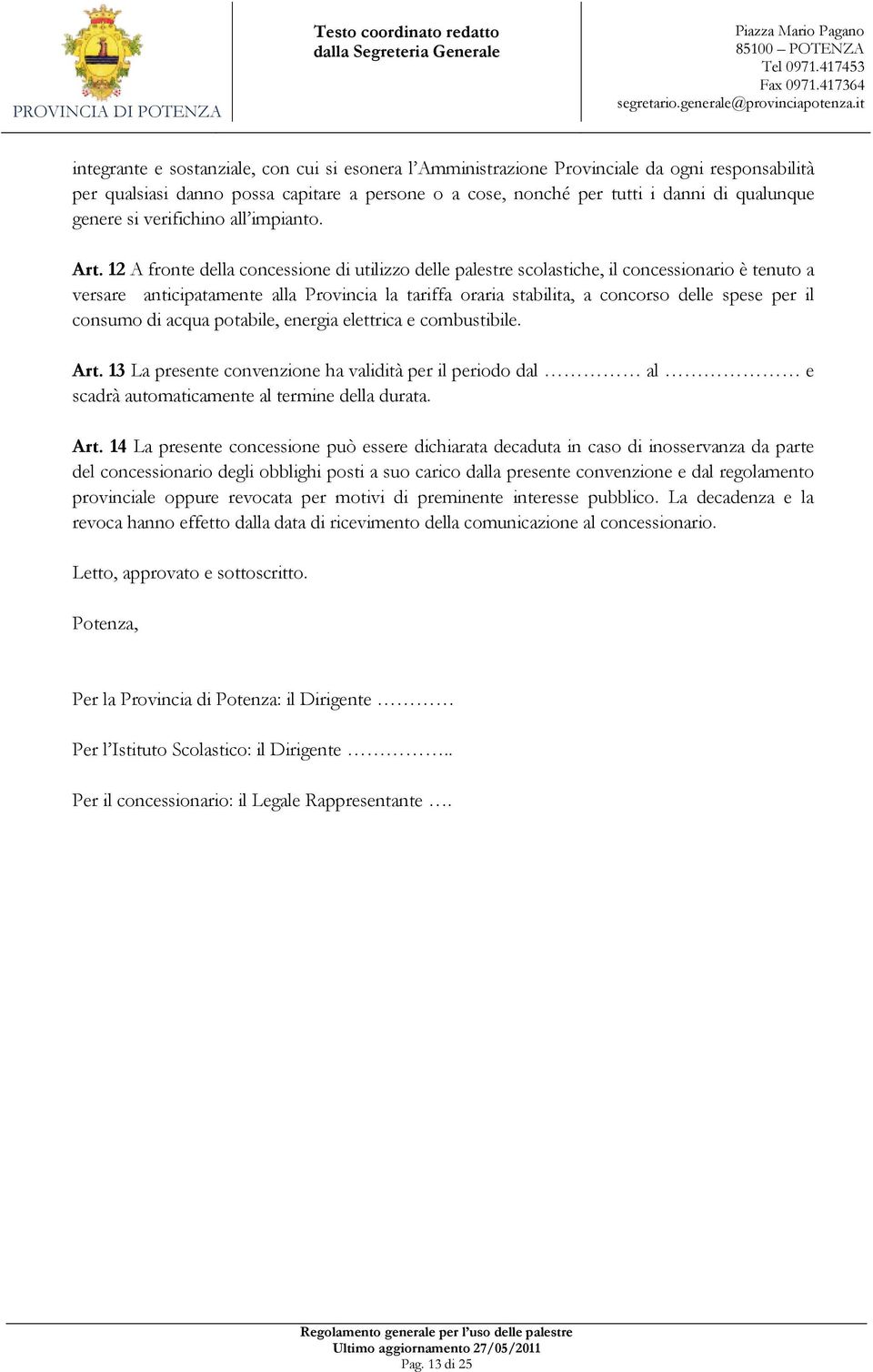 12 A fronte della concessione di utilizzo delle palestre scolastiche, il concessionario è tenuto a versare anticipatamente alla Provincia la tariffa oraria stabilita, a concorso delle spese per il