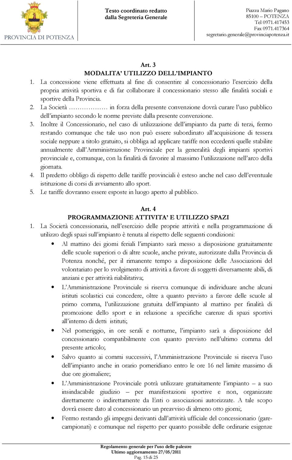 della Provincia. 2. La Società in forza della presente convenzione dovrà curare l uso pubblico dell impianto secondo le norme previste dalla presente convenzione. 3.