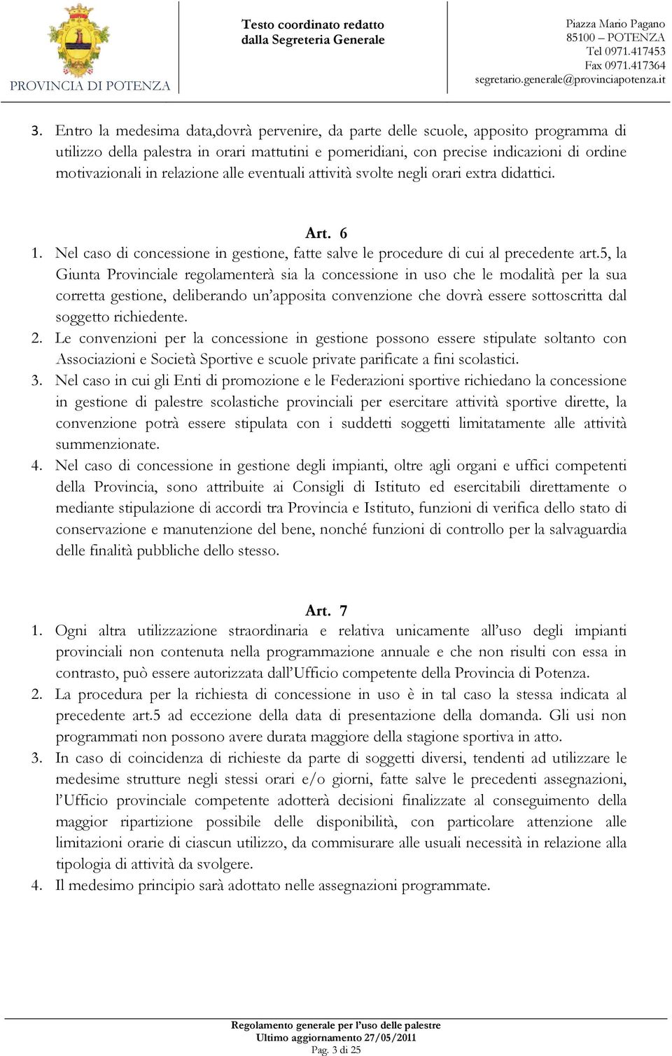 5, la Giunta Provinciale regolamenterà sia la concessione in uso che le modalità per la sua corretta gestione, deliberando un apposita convenzione che dovrà essere sottoscritta dal soggetto