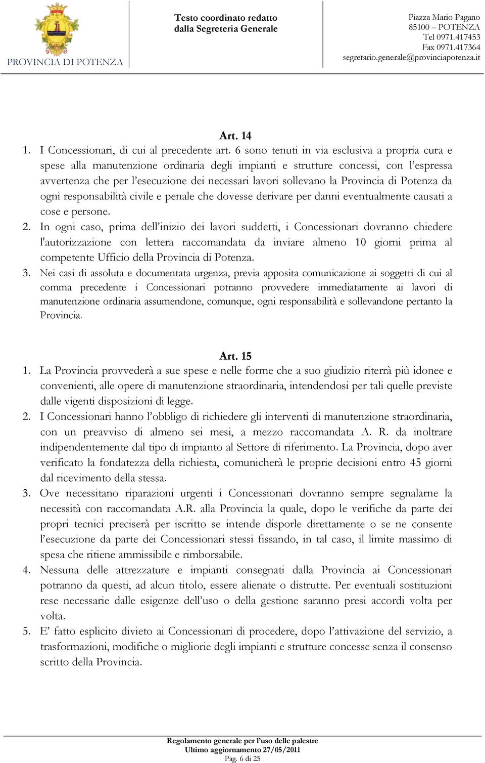 Provincia di Potenza da ogni responsabilità civile e penale che dovesse derivare per danni eventualmente causati a cose e persone. 2.