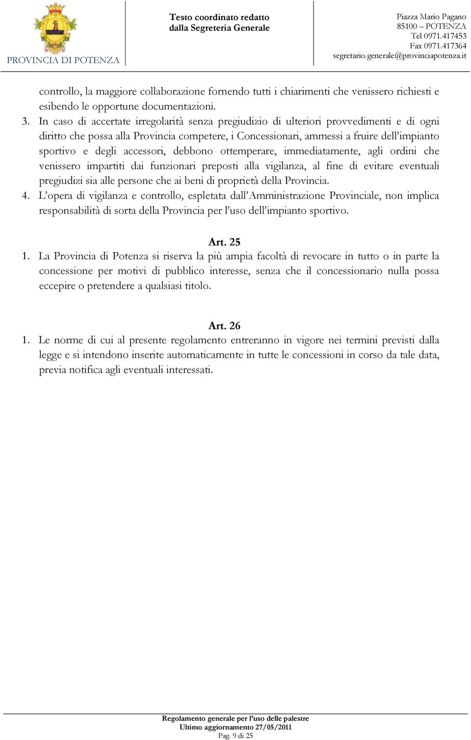 accessori, debbono ottemperare, immediatamente, agli ordini che venissero impartiti dai funzionari preposti alla vigilanza, al fine di evitare eventuali pregiudizi sia alle persone che ai beni di