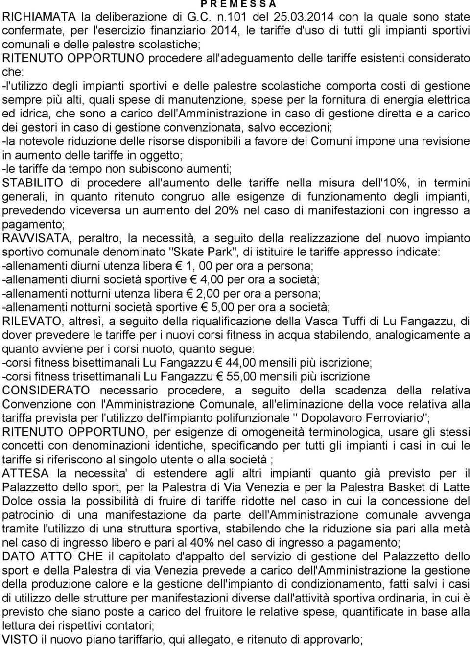 all'adeguamento delle tariffe esistenti considerato che: -l'utilizzo degli impianti sportivi e delle palestre scolastiche comporta costi di gestione sempre più alti, quali spese di manutenzione,