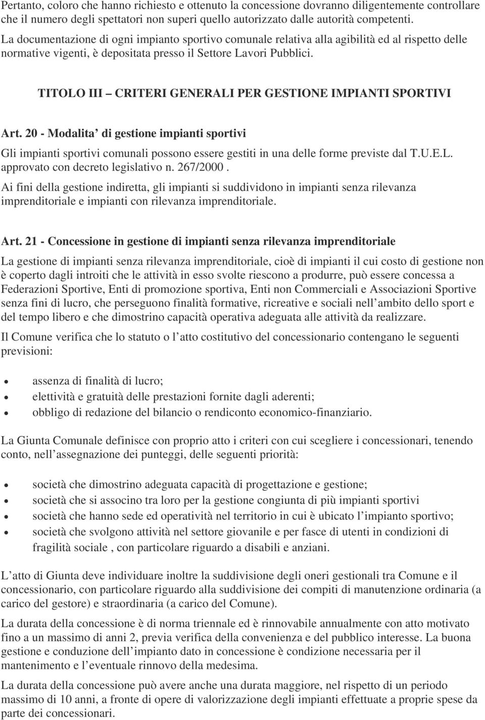 TITOLO III CRITERI GENERALI PER GESTIONE IMPIANTI SPORTIVI Art. 20 - Modalita di gestione impianti sportivi Gli impianti sportivi comunali possono essere gestiti in una delle forme previste dal T.U.E.L. approvato con decreto legislativo n.