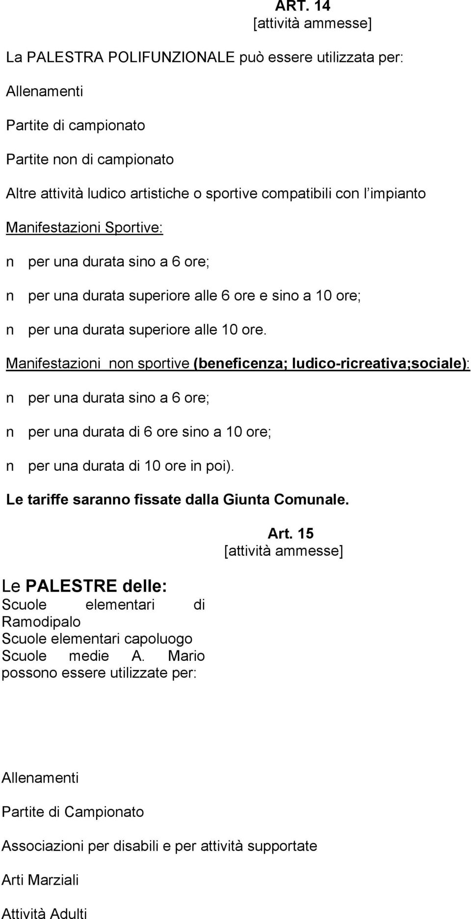 Manifestazioni non sportive (beneficenza; ludico-ricreativa;sociale): per una durata sino a 6 ore; per una durata di 6 ore sino a 10 ore; per una durata di 10 ore in poi).