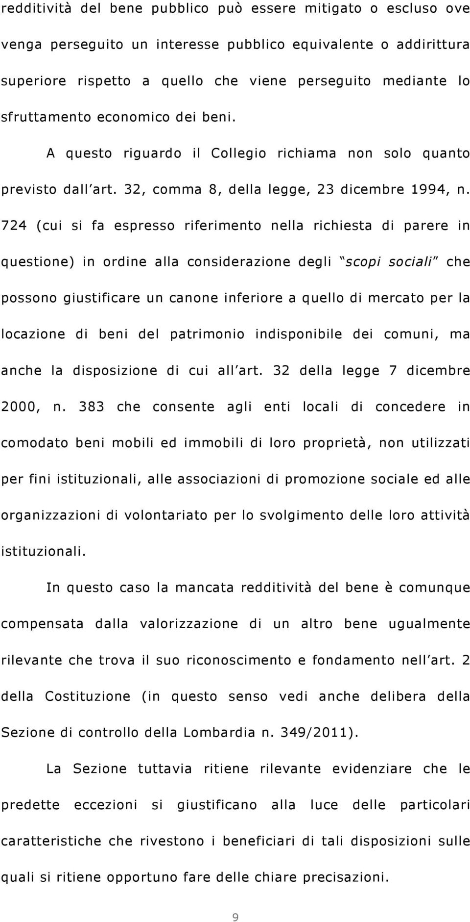 724 (cui si fa espresso riferimento nella richiesta di parere in questione) in ordine alla considerazione degli scopi sociali che possono giustificare un canone inferiore a quello di mercato per la