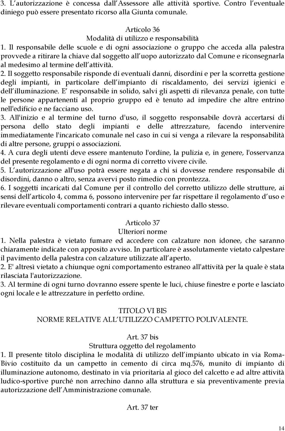 Il responsabile delle scuole e di ogni associazione o gruppo che acceda alla palestra provvede a ritirare la chiave dal soggetto all uopo autorizzato dal Comune e riconsegnarla al medesimo al termine