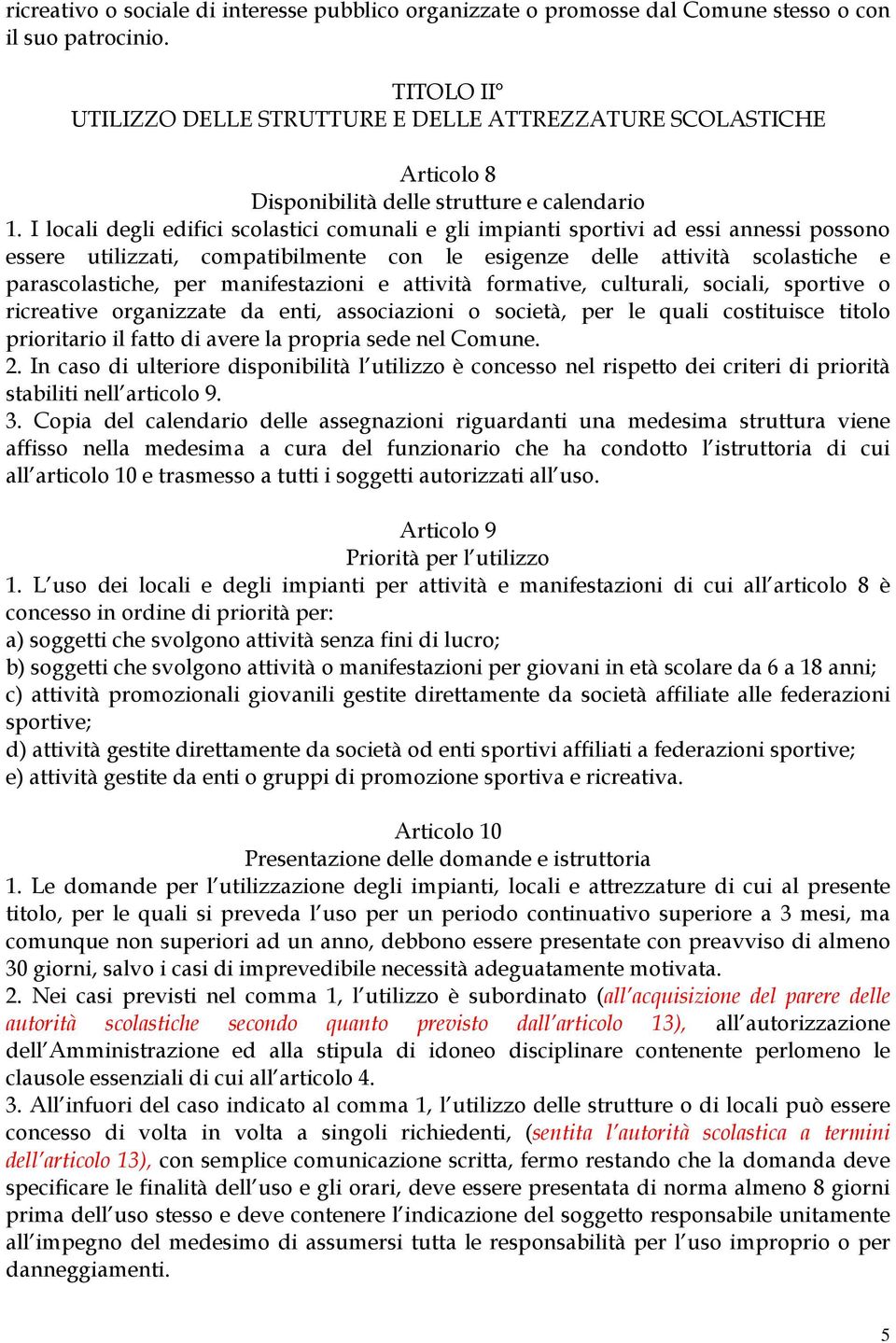 I locali degli edifici scolastici comunali e gli impianti sportivi ad essi annessi possono essere utilizzati, compatibilmente con le esigenze delle attività scolastiche e parascolastiche, per