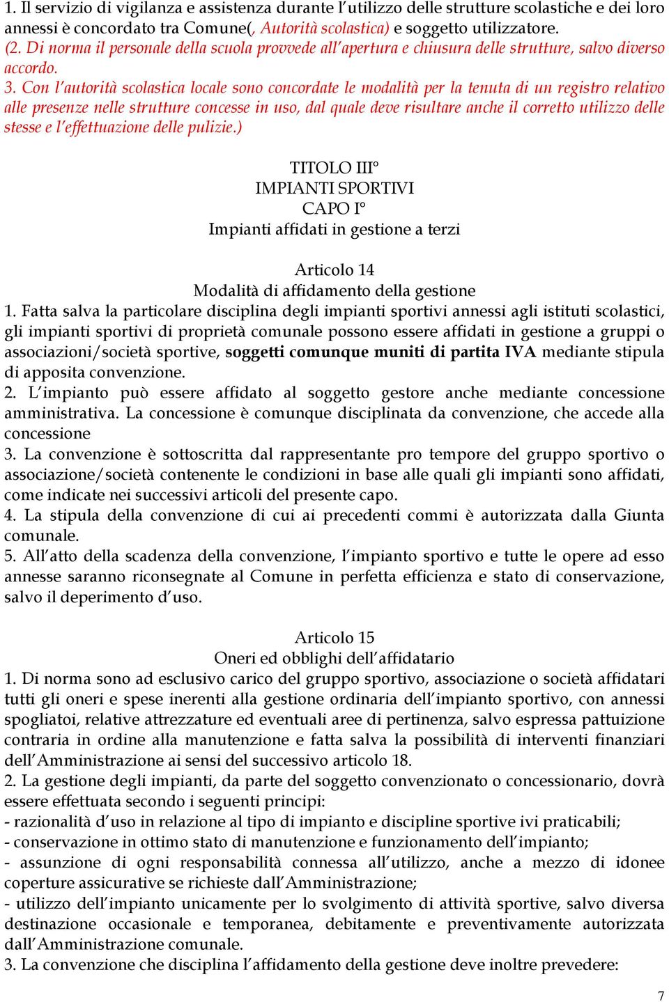 Con l autorità scolastica locale sono concordate le modalità per la tenuta di un registro relativo alle presenze nelle strutture concesse in uso, dal quale deve risultare anche il corretto utilizzo