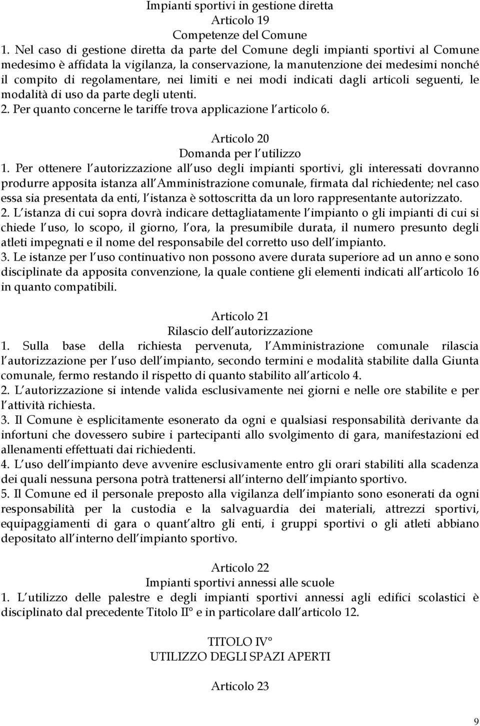 nei limiti e nei modi indicati dagli articoli seguenti, le modalità di uso da parte degli utenti. 2. Per quanto concerne le tariffe trova applicazione l articolo 6.