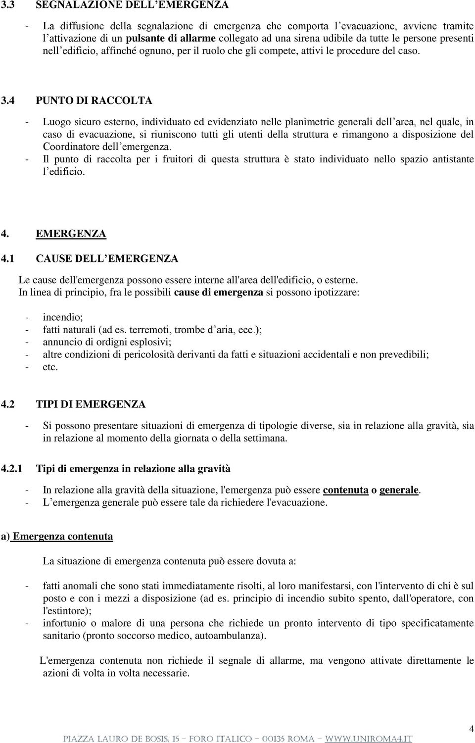 4 PUNTO DI RACCOLTA - Luogo sicuro esterno, individuato ed evidenziato nelle planimetrie generali dell area, nel quale, in caso di evacuazione, si riuniscono tutti gli utenti della struttura e