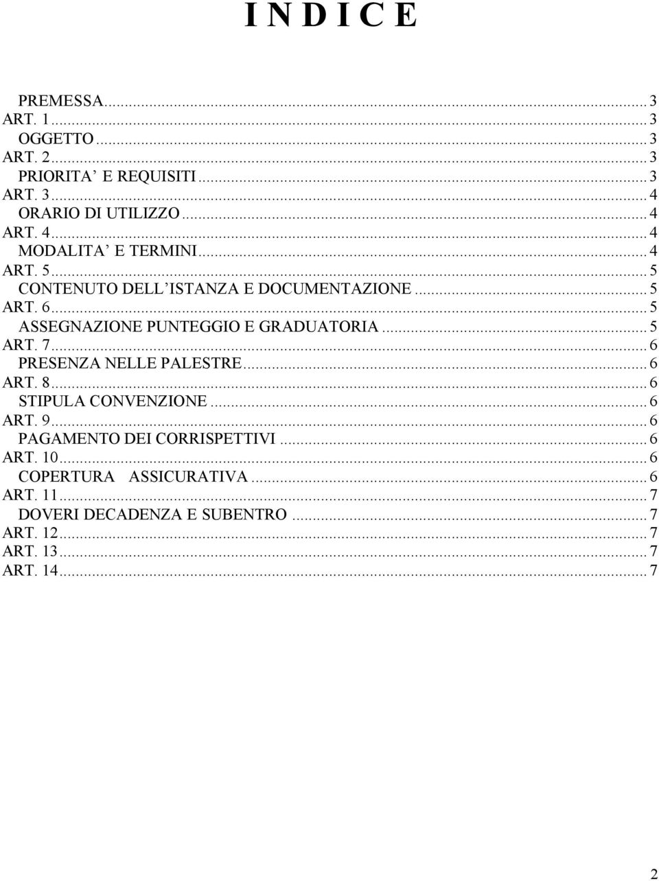 ..5 ASSEGNAZIONE PUNTEGGIO E GRADUATORIA...5 ART. 7...6 PRESENZA NELLE PALESTRE...6 ART. 8...6 STIPULA CONVENZIONE...6 ART. 9.