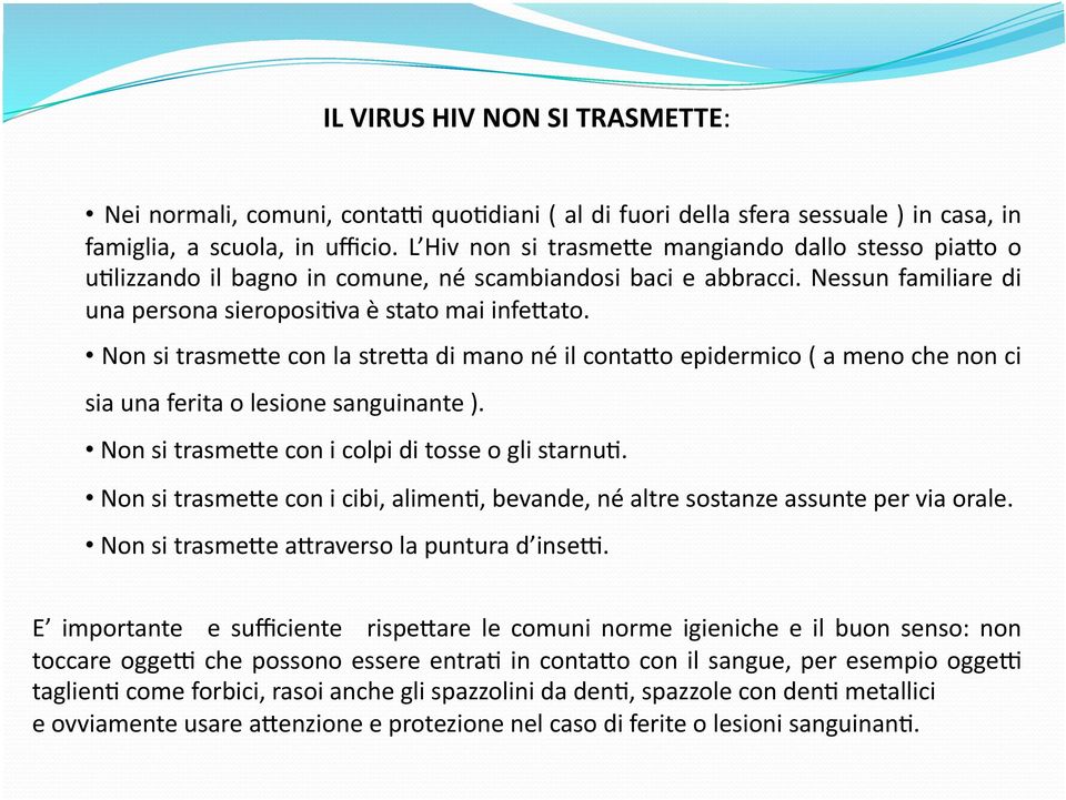 Non si trasme2e con la stre2a di mano né il conta2o epidermico ( a meno che non ci sia una ferita o lesione sanguinante ). Non si trasme2e con i colpi di tosse o gli starnud.