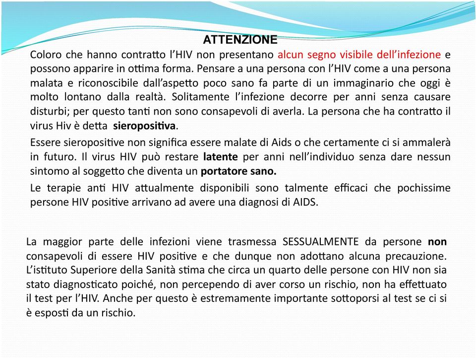 Solitamente l infezione decorre per anni senza causare disturbi; per questo tand non sono consapevoli di averla. La persona che ha contra2o il virus Hiv è de2a sieroposi=va.