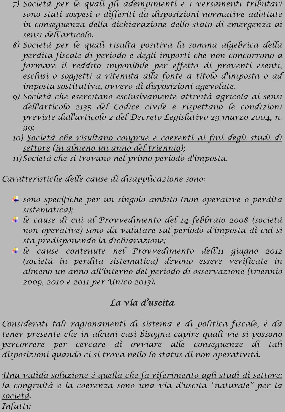 8) Società per le quali risulta positiva la somma algebrica della perdita fiscale di periodo e degli importi che non concorrono a formare il reddito imponibile per effetto di proventi esenti, esclusi