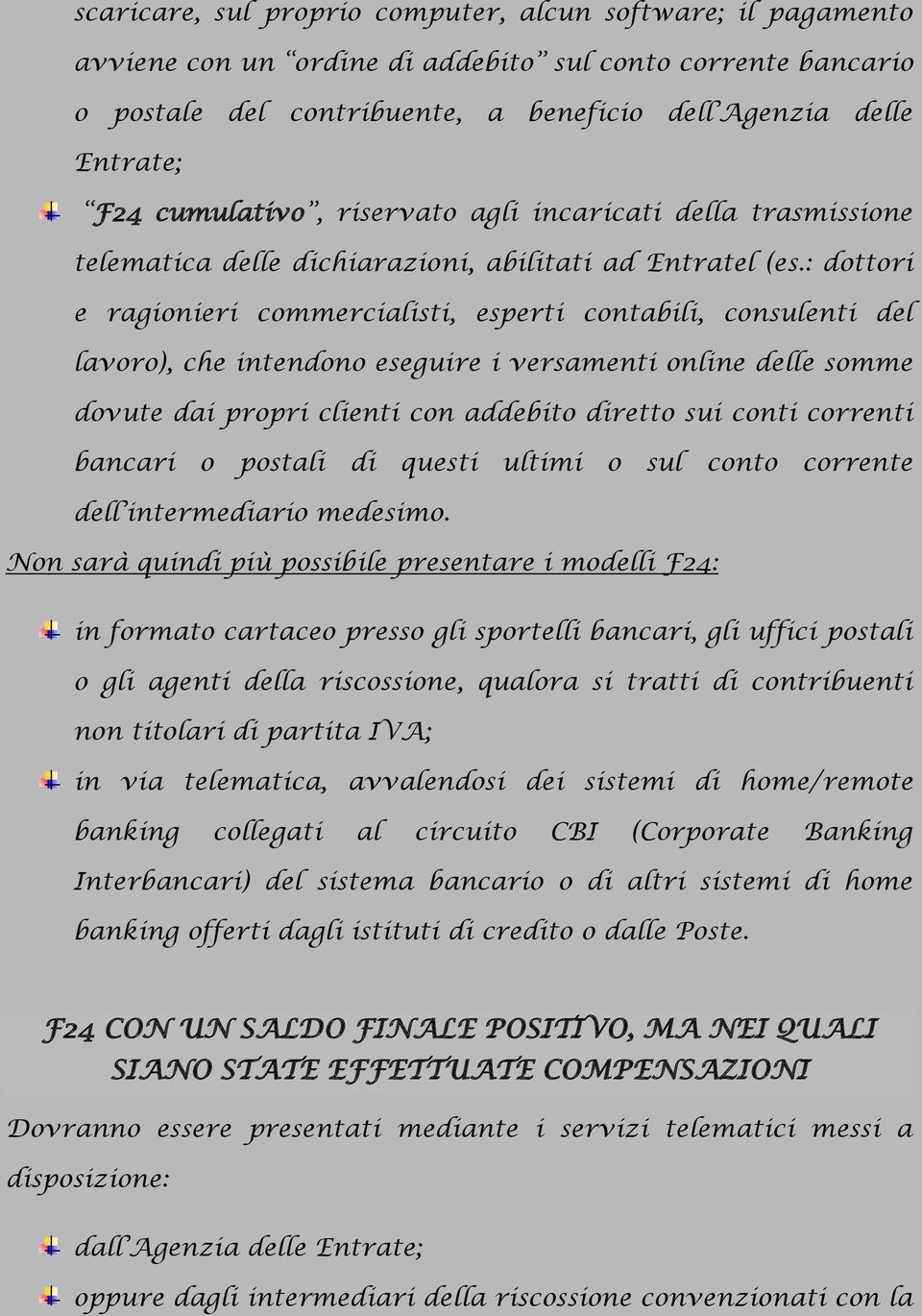 : dottori e ragionieri commercialisti, esperti contabili, consulenti del lavoro), che intendono eseguire i versamenti online delle somme dovute dai propri clienti con addebito diretto sui conti