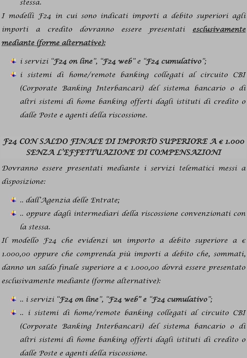 cumulativo ; i sistemi di home/remote banking collegati al circuito CBI (Corporate Banking Interbancari) del sistema bancario o di altri sistemi di home banking offerti dagli istituti di credito o