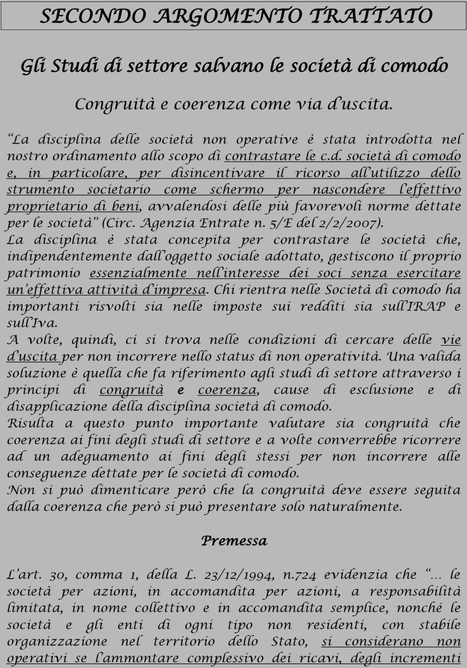 dello strumento societario come schermo per nascondere l effettivo proprietario di beni, avvalendosi delle più favorevoli norme dettate per le società (Circ. Agenzia Entrate n. 5/E del 2/2/2007).