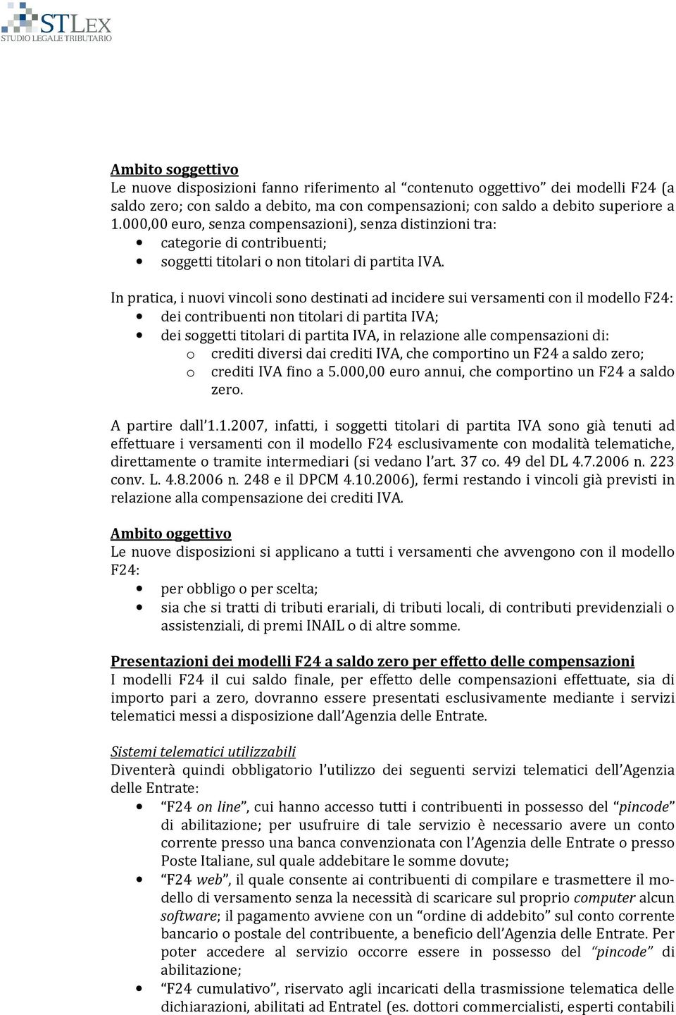 In pratica, i nuovi vincoli sono destinati ad incidere sui versamenti con il modello F24: dei contribuenti non titolari di partita IVA; dei soggetti titolari di partita IVA, in relazione alle