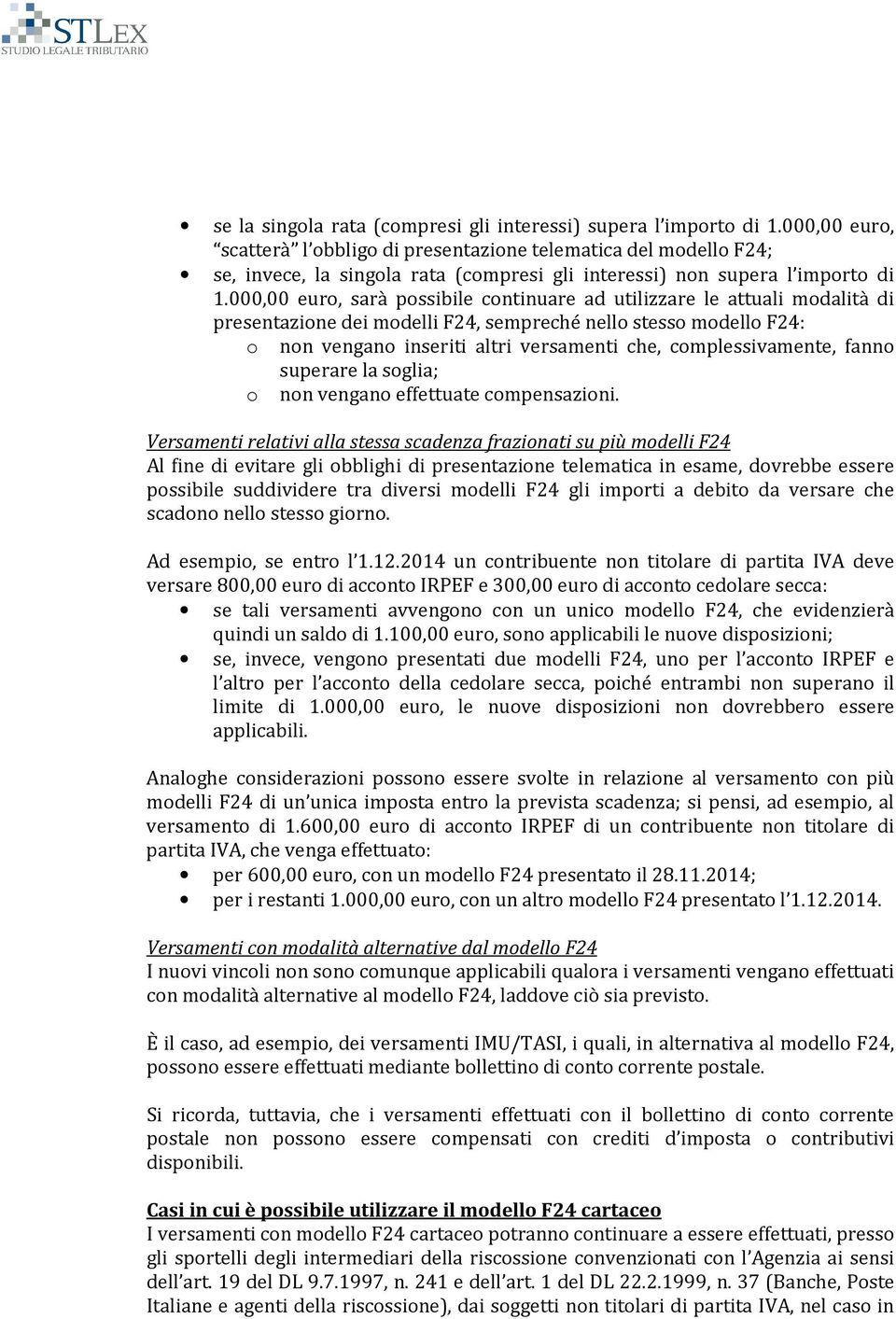 000,00 euro, sarà possibile continuare ad utilizzare le attuali modalità di presentazione dei modelli F24, sempreché nello stesso modello F24: o non vengano inseriti altri versamenti che,