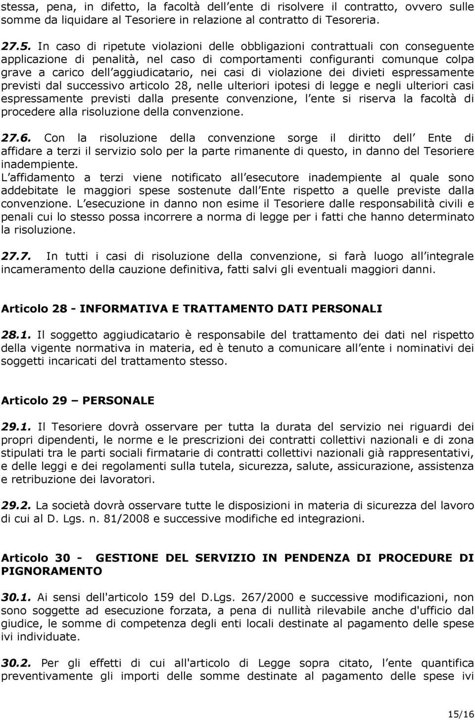 casi di violazione dei divieti espressamente previsti dal successivo articolo 28, nelle ulteriori ipotesi di legge e negli ulteriori casi espressamente previsti dalla presente convenzione, l ente si