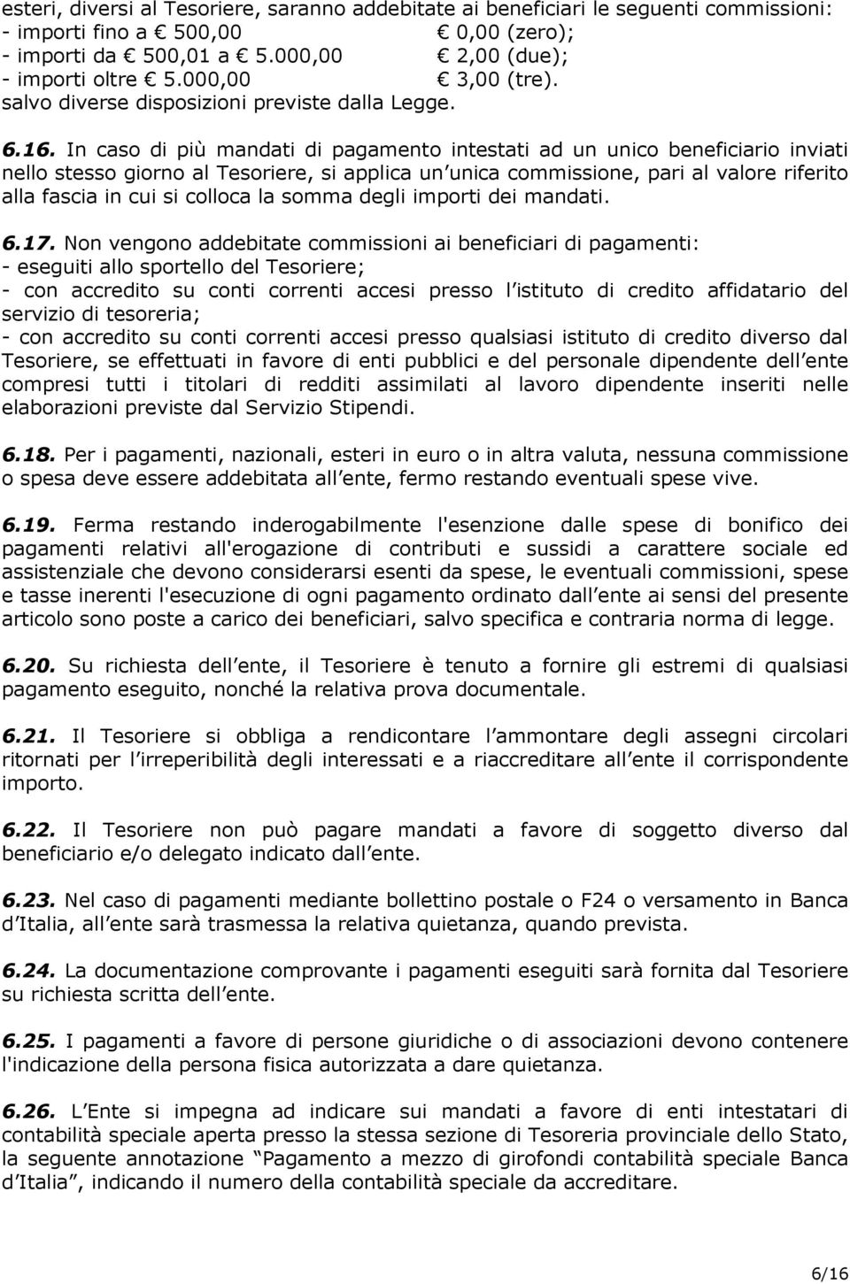 In caso di più mandati di pagamento intestati ad un unico beneficiario inviati nello stesso giorno al Tesoriere, si applica un unica commissione, pari al valore riferito alla fascia in cui si colloca