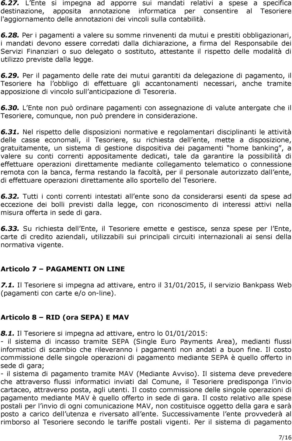 Per i pagamenti a valere su somme rinvenenti da mutui e prestiti obbligazionari, i mandati devono essere corredati dalla dichiarazione, a firma del Responsabile dei Servizi Finanziari o suo delegato