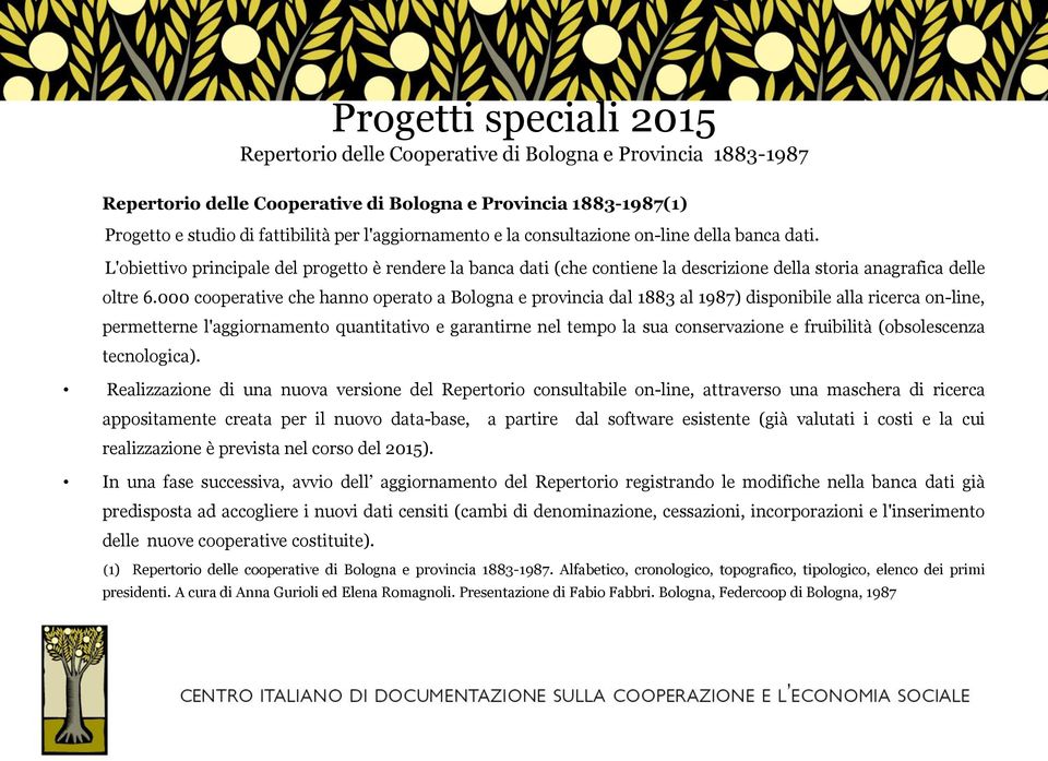 000 cooperative che hanno operato a Bologna e provincia dal 1883 al 1987) disponibile alla ricerca on-line, permetterne l'aggiornamento quantitativo e garantirne nel tempo la sua conservazione e