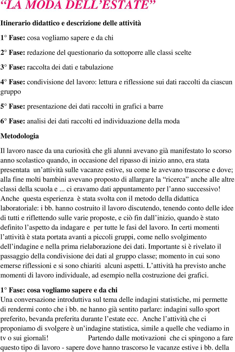 raccolti ed individuazione della moda Metodologia Il lavoro nasce da una curiosità che gli alunni avevano già manifestato lo scorso anno scolastico quando, in occasione del ripasso di inizio anno,