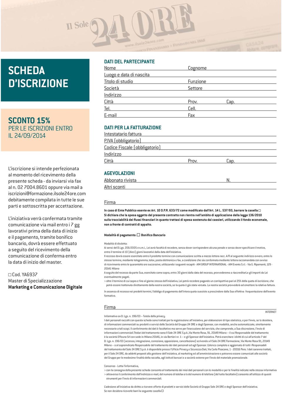 L iniziativa verrà confermata tramite comunicazione via mail entro i 7 gg lavorativi prima della data di inizio e il pagamento, tramite bonifico bancario, dovrà essere effettuato a seguito del