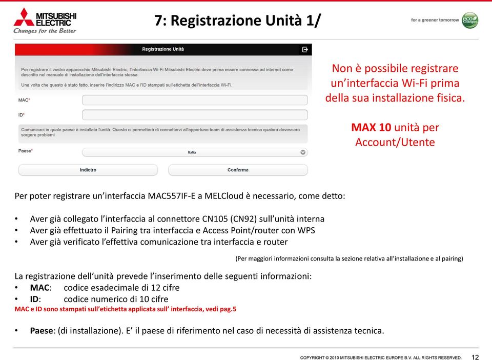 già effettuato il Pairing tra interfaccia e Access Point/router con WPS Aver già verificato l effettiva comunicazione tra interfaccia e router La registrazione dell unità prevede l inserimento delle