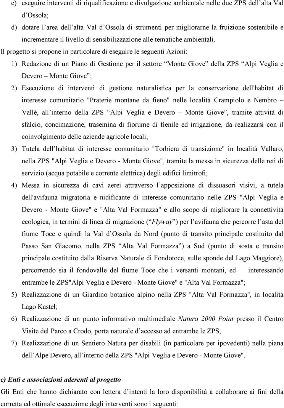 Il progetto si propone in particolare di eseguire le seguenti Azioni: 1) Redazione di un Piano di Gestione per il settore Monte Giove della ZPS Alpi Veglia e Devero Monte Giove ; 2) Esecuzione di