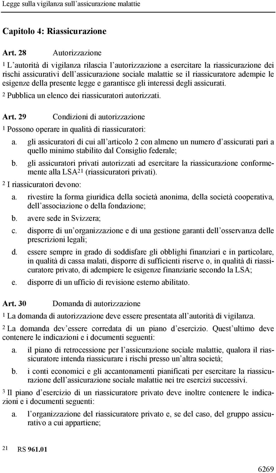 esigenze della presente legge e garantisce gli interessi degli assicurati. 2 Pubblica un elenco dei riassicuratori autorizzati. Art.