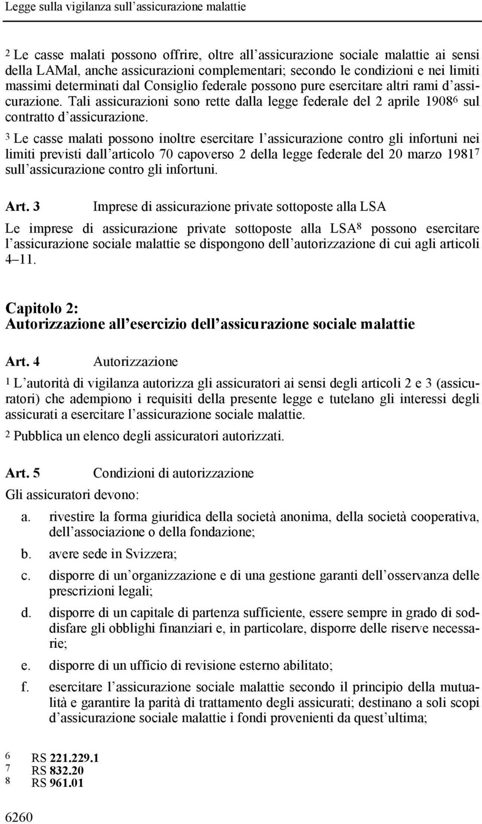 3 Le casse malati possono inoltre esercitare l assicurazione contro gli infortuni nei limiti previsti dall articolo 70 capoverso 2 della legge federale del 20 marzo 1981 7 sull assicurazione contro