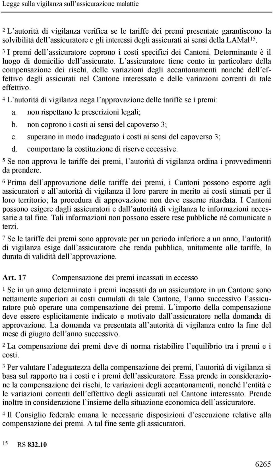 L assicuratore tiene conto in particolare della compensazione dei rischi, delle variazioni degli accantonamenti nonché dell effettivo degli assicurati nel Cantone interessato e delle variazioni