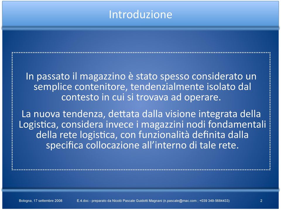 La nuova tendenza, deaata dalla visione integrata della Logis5ca, considera invece i magazzini nodi fondamentali della rete