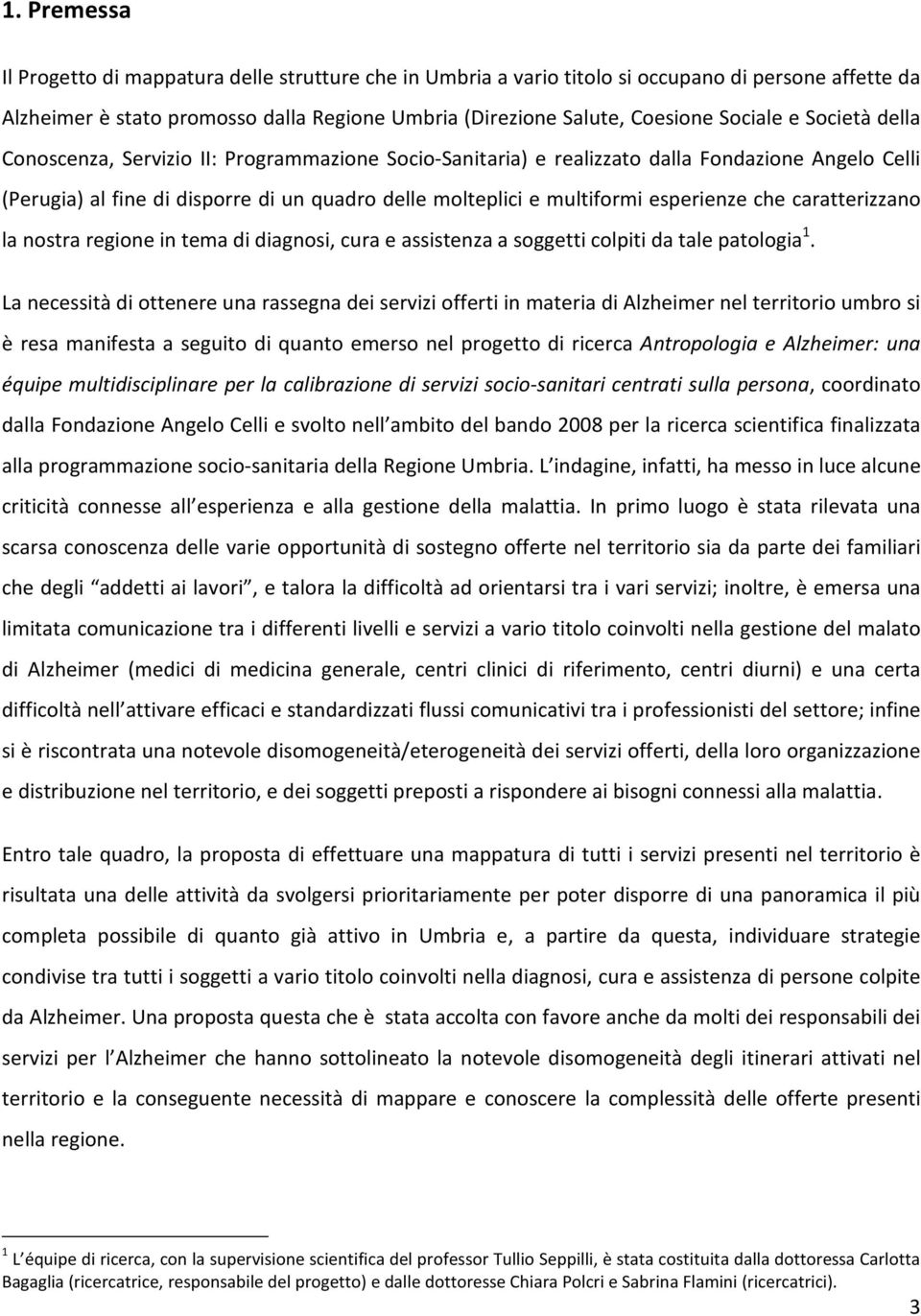 che caratterizzano la nostra regione in tema di diagnosi, cura e assistenza a soggetti colpiti da tale patologia.