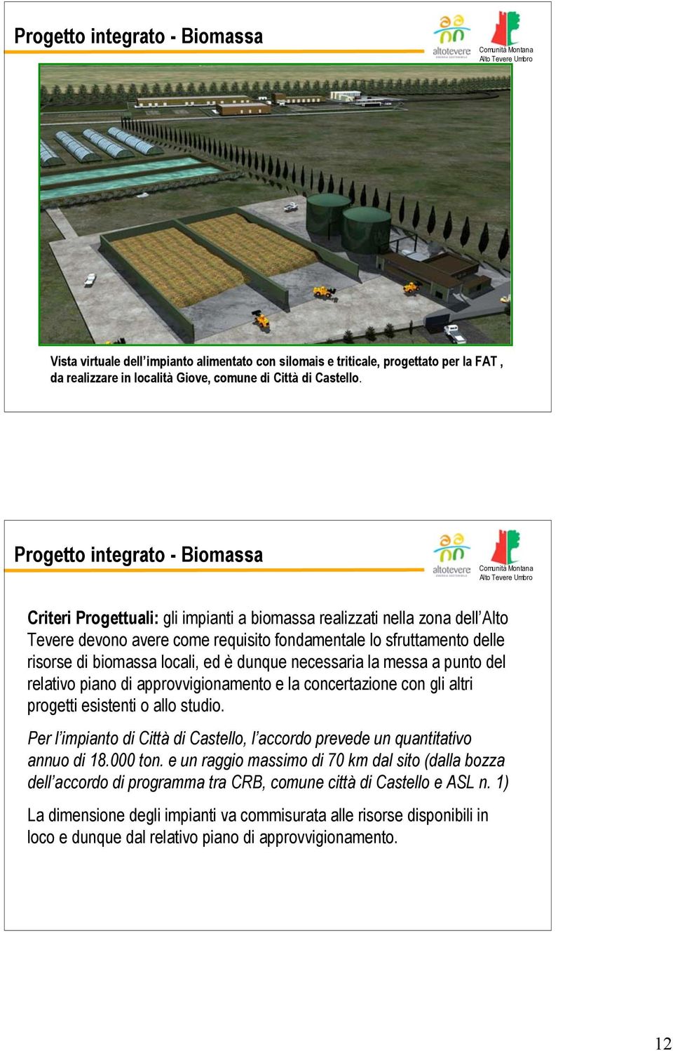 locali, ed è dunque necessaria la messa a punto del relativo piano di approvvigionamento e la concertazione con gli altri progetti esistenti o allo studio.