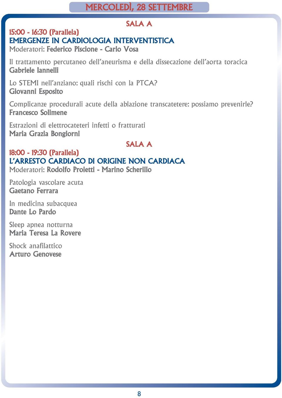 Francesco Solimene Estrazioni di elettrocateteri infetti o fratturati Maria Grazia Bongiorni SALA A 18:00-19:30 (Parallela) L ARRESTO CARDIACO DI ORIGINE NON CARDIACA Moderatori: Rodolfo