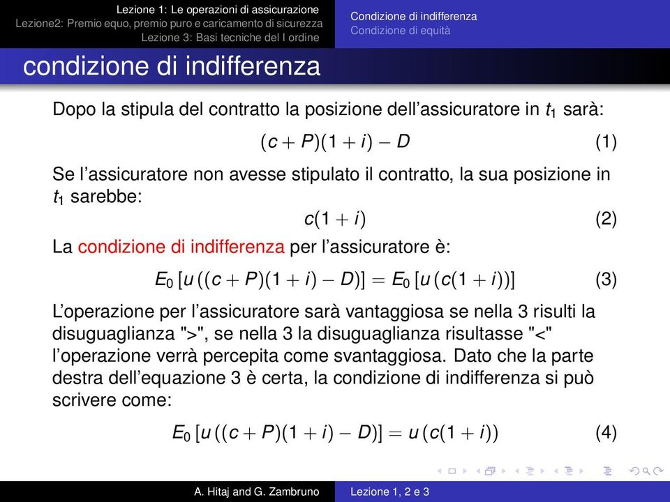 E 0 [u(c(1+i))] (3) L operazione per l assicuratore sarà vantaggiosa se nella 3 risulti la disuguaglianza ">", se nella 3 la disuguaglianza risultasse "<" l operazione