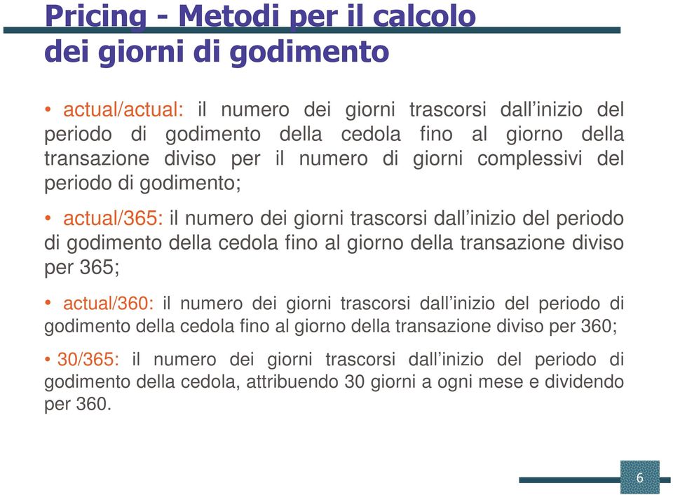 della cedola fino al giorno della transazione diviso per 365; actual/360: il numero dei giorni trascorsi dall inizio del periodo di godimento della cedola fino al giorno