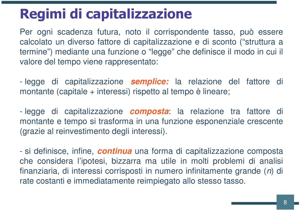 tempo è lineare; - legge di capitalizzazione composta: la relazione tra fattore di montante e tempo si trasforma in una funzione esponenziale crescente (grazie al reinvestimento degli interessi).