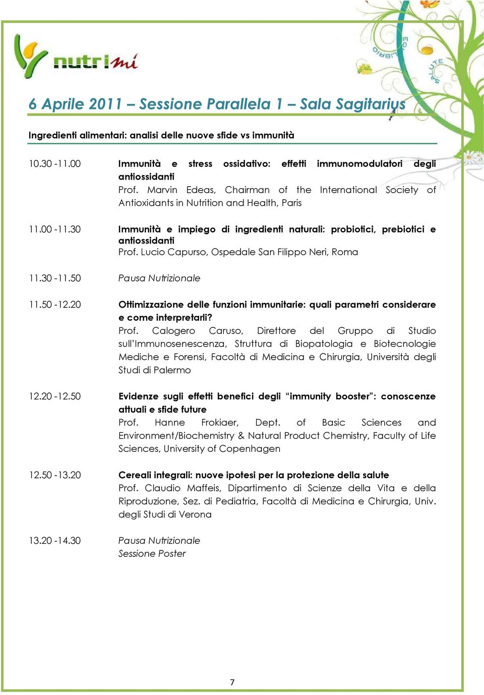 30 Immunità e impiego di ingredienti naturali: probiotici, prebiotici e antiossidanti Prof. Lucio Capurso, Ospedale San Filippo Neri, Roma 11.30-11.50 Pausa Nutrizionale 11.50-12.