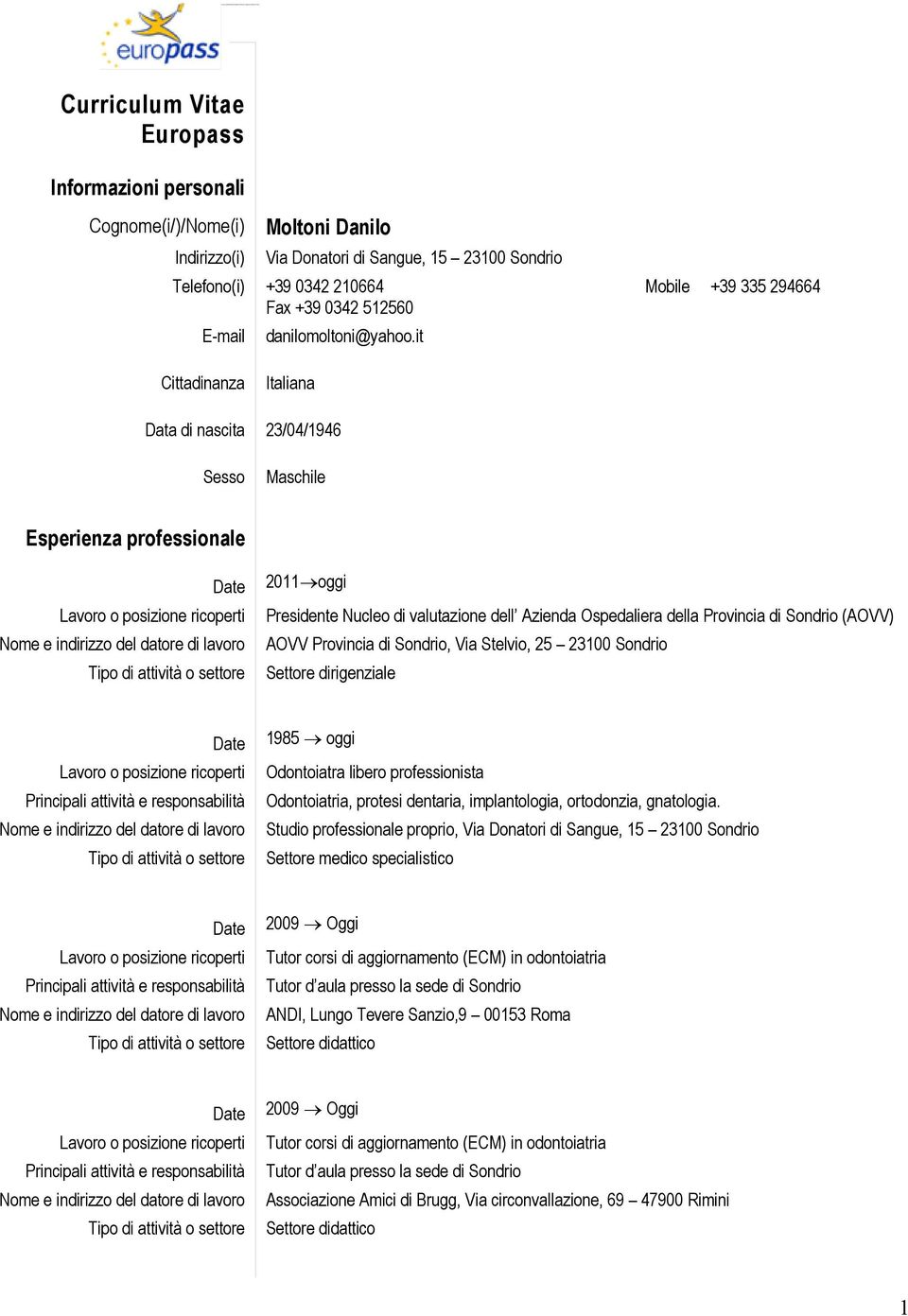 Curriculum Vitae Europass Informazioni personali Cognome(i/)/Nome(i) Indirizzo(i) Moltoni Danilo Via Donatori di Sangue, 15 23100 Sondrio Telefono(i) +39 0342 210664 Fax +39 0342 512560 E-mail