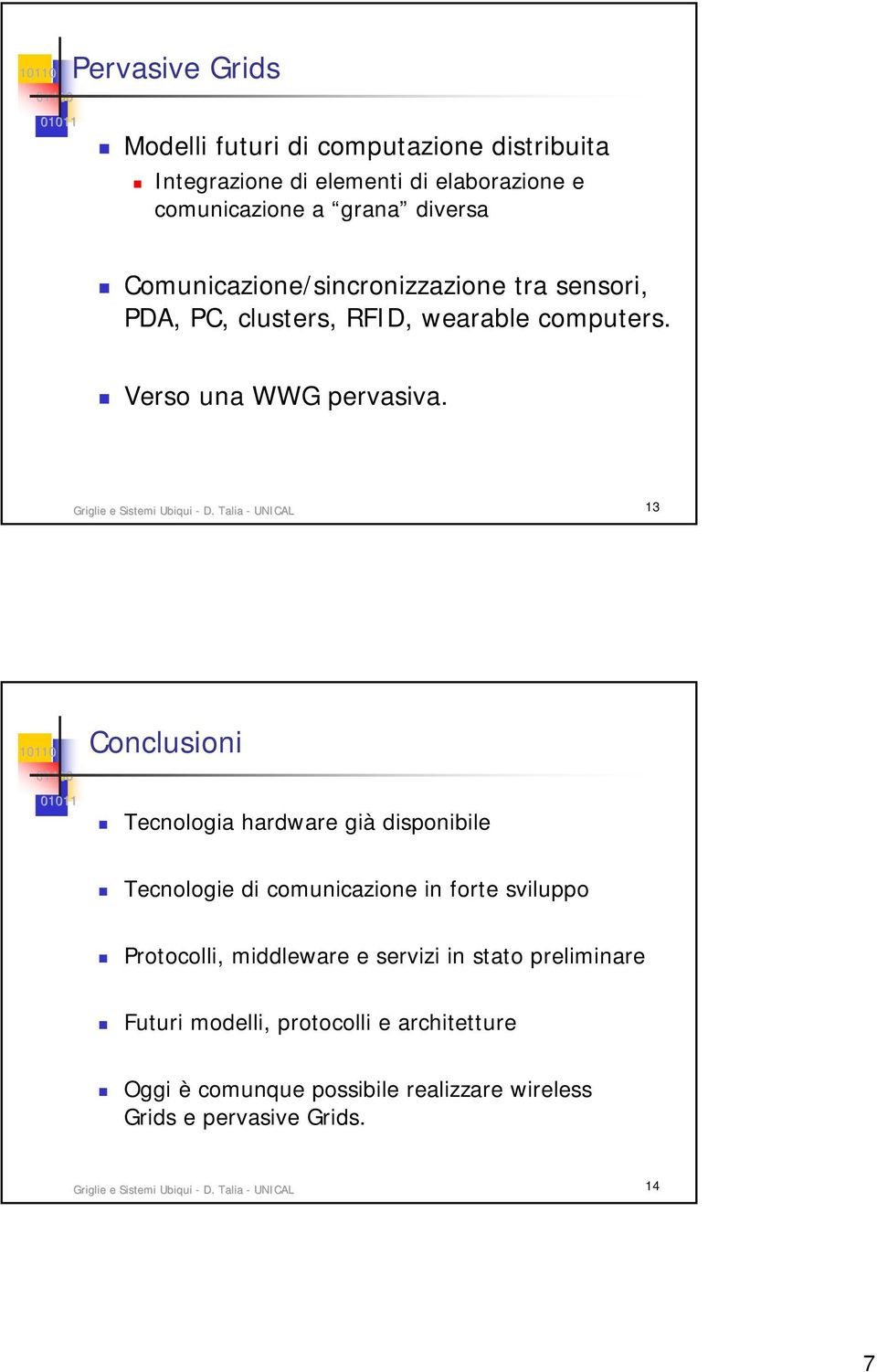 Talia - UNICAL 13 Conclusioni Tecnologia hardware già disponibile Tecnologie di comunicazione in forte sviluppo Protocolli, middleware e servizi in