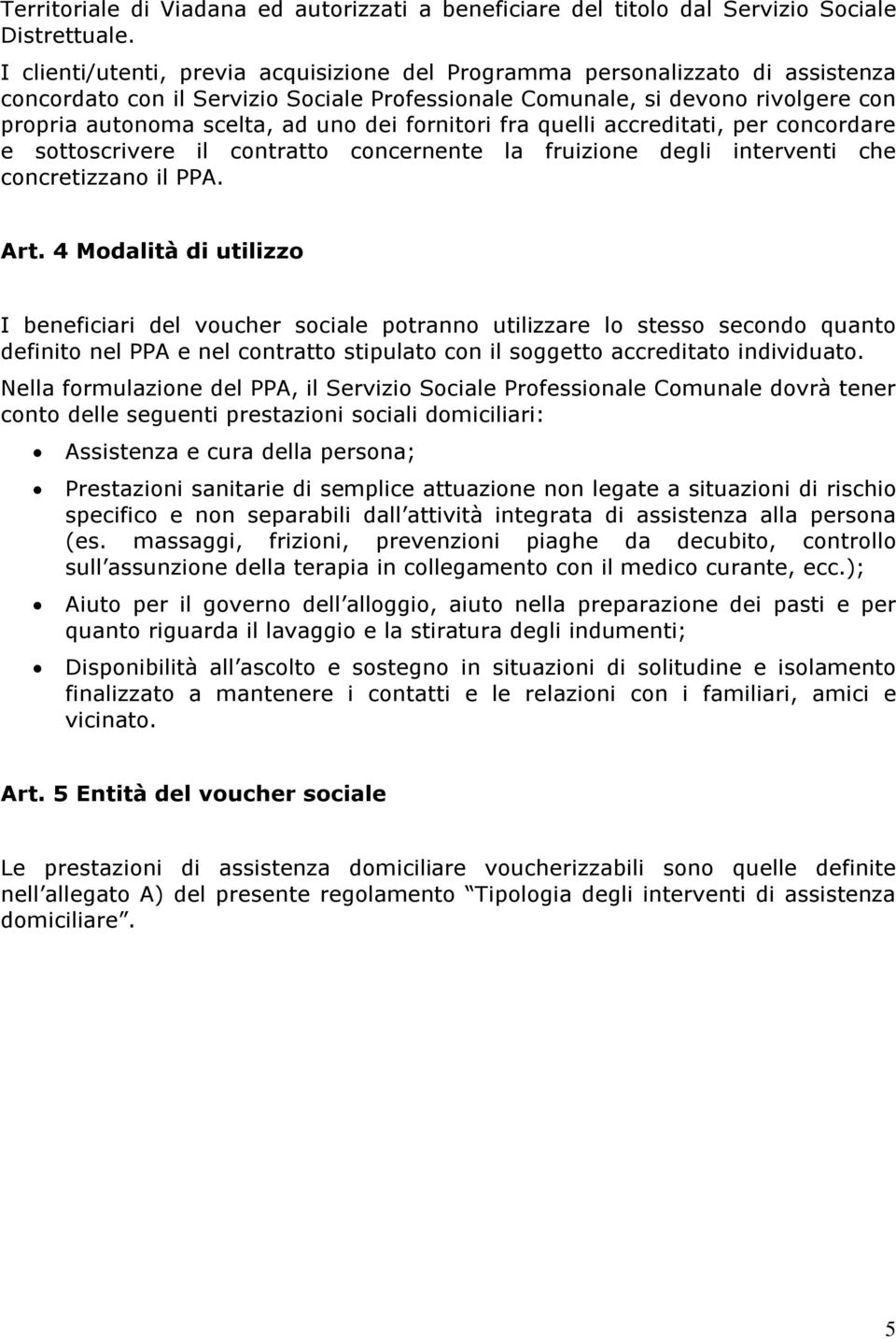 fornitori fra quelli accreditati, per concordare e sottoscrivere il contratto concernente la fruizione degli interventi che concretizzano il PPA. Art.