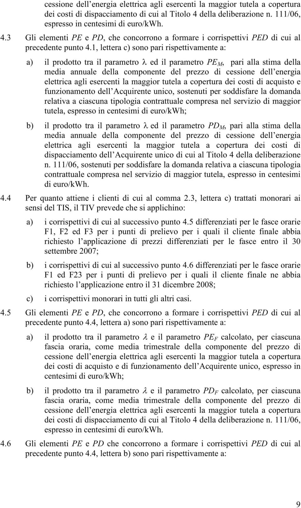 1, lettera c) sono pari rispettivamente a: a) il prodotto tra il parametro ed il parametro PE M, pari alla stima della media annuale della componente del prezzo di cessione dell energia elettrica