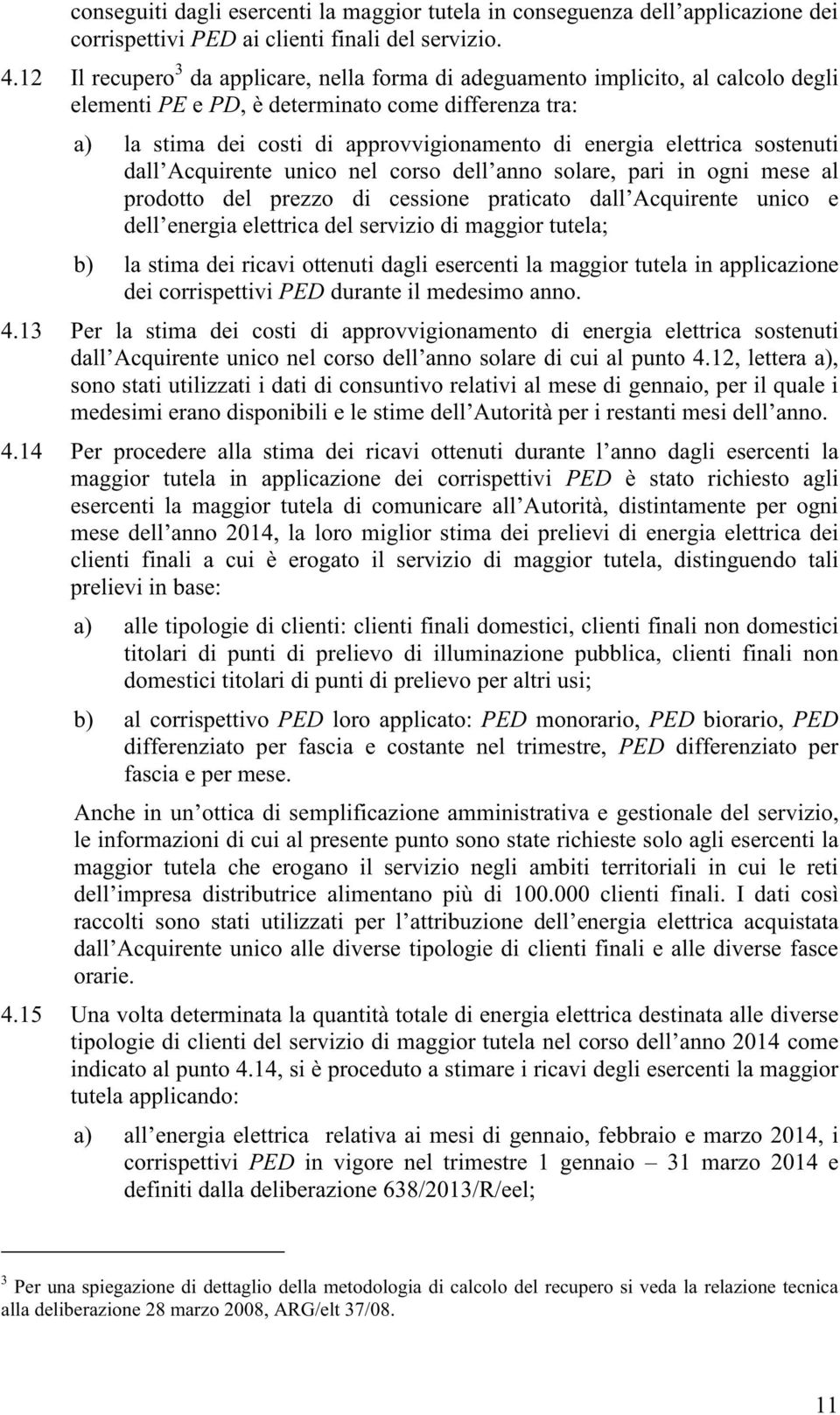 elettrica sostenuti dall Acquirente unico nel corso dell anno solare, pari in ogni mese al prodotto del prezzo di cessione praticato dall Acquirente unico e dell energia elettrica del servizio di