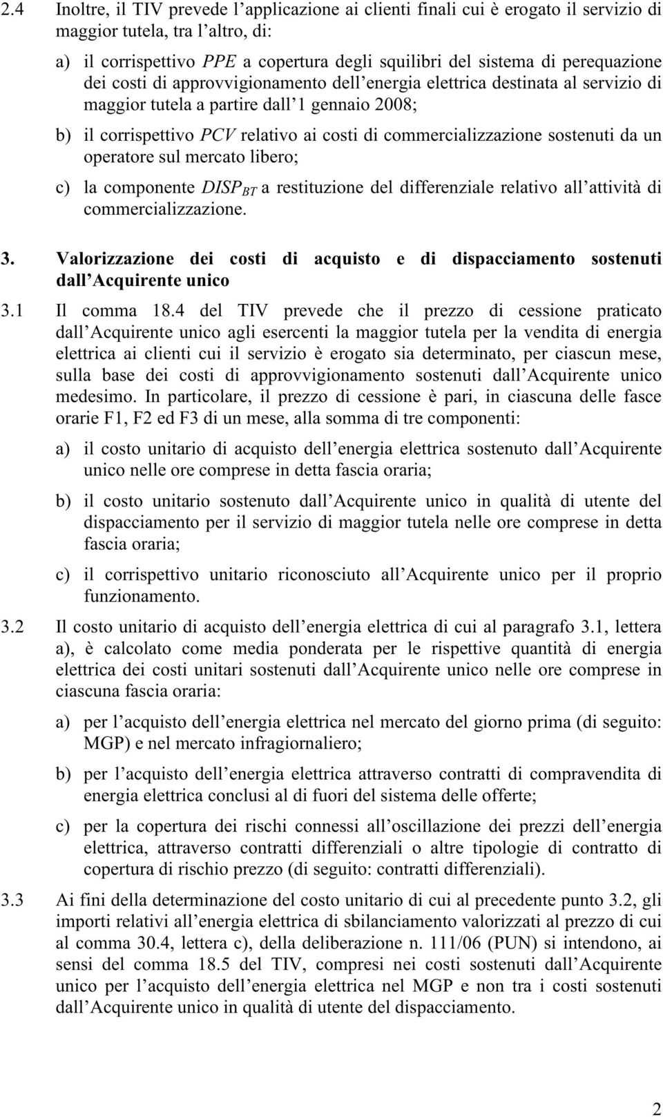 commercializzazione sostenuti da un operatore sul mercato libero; c) la componente DISP BT a restituzione del differenziale relativo all attività di commercializzazione. 3.