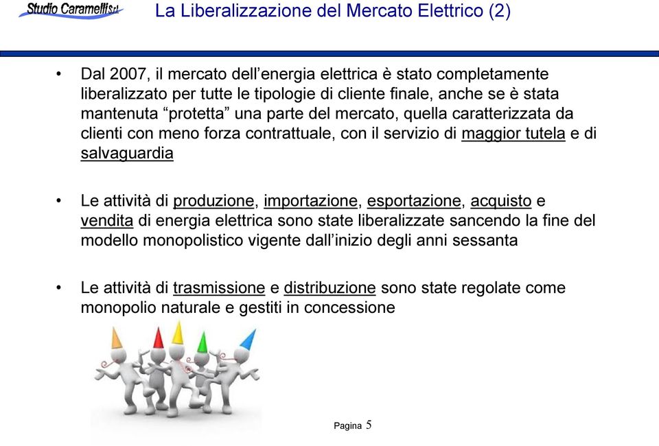 di salvaguardia Le attività di produzione, importazione, esportazione, acquisto e vendita di energia elettrica sono state liberalizzate sancendo la fine del modello